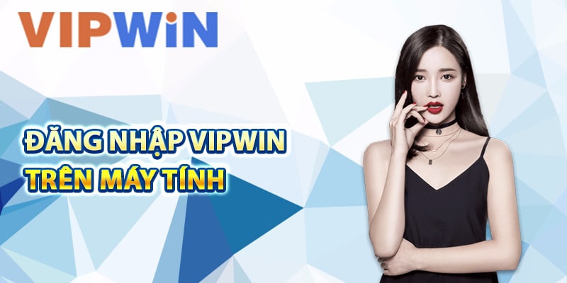 Các bước đăng nhập VIPwin trên máy tính