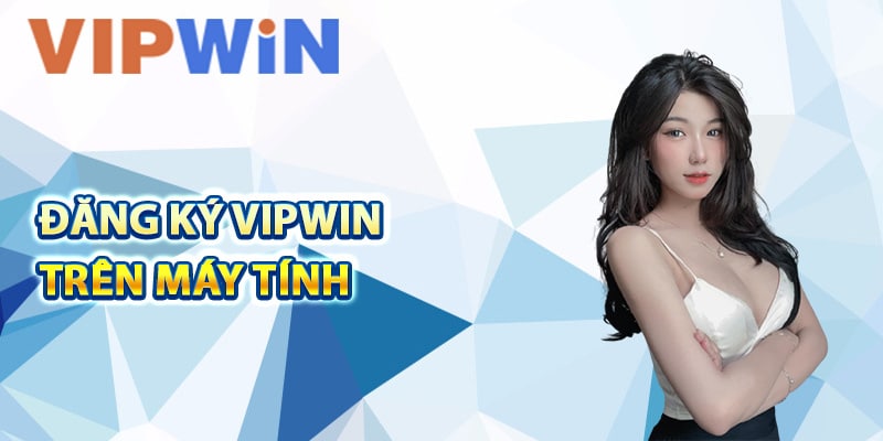 Đăng ký VIPwin trên máy tính siêu dễ