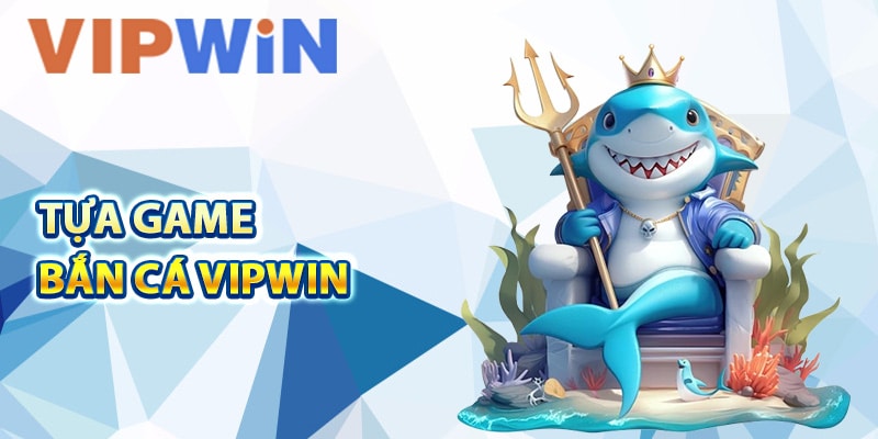 Điểm danh 3 tựa game bắn cá VIPwin