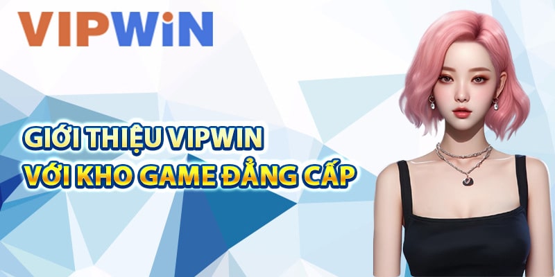 Giới thiệu VIPwin với kho game đẳng cấp