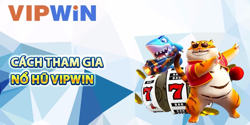 Hướng dẫn cách tham gia nổ hũ VIPwin siêu dễ