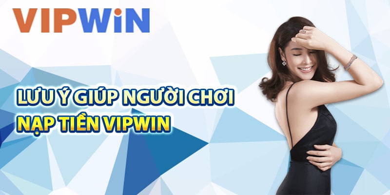 Lưu ý giúp người chơi nạp tiền VIPwin thành công