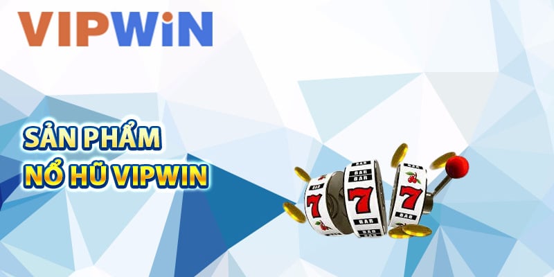 Nhữn‌g sản phẩm nổ hũ VIPwin