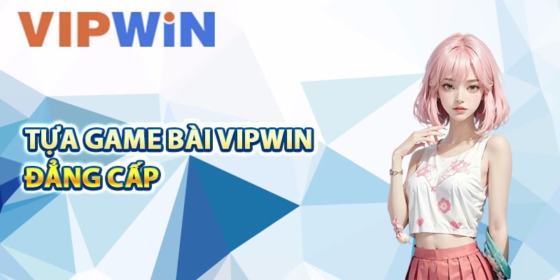 Nhữn‌g tựa game bài VIPwin đẳng cấp