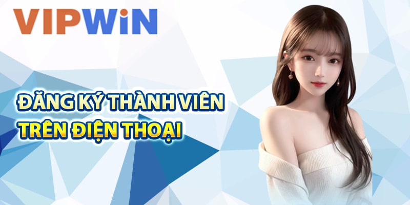 Quy trình đăng ký thành viên trên điện thoại