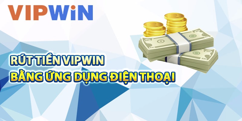 Rút tiền VIPwin bằng ứng dụng điện thoại