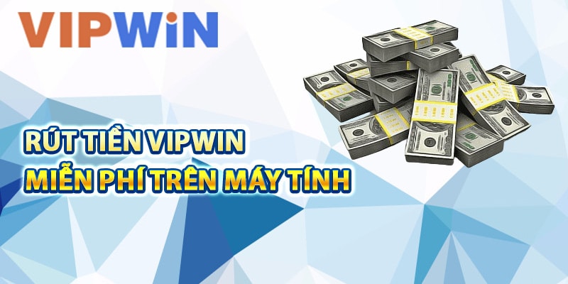 Rút tiền VIPwin miễn phí trên máy tính