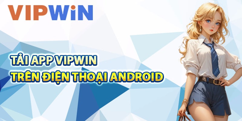 Tải app VIPwin trên dòng điện thoại Android