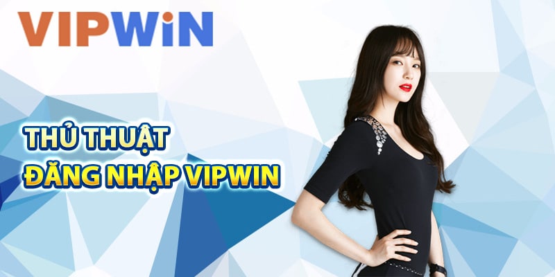 Thủ thuật đăng nhập VIPwin miễn phí