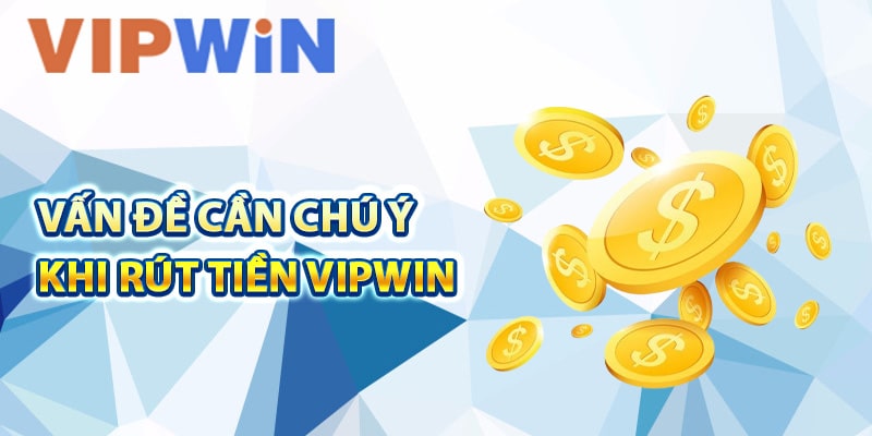 Vấn đề cần chú ý khi rút tiền VIPwin